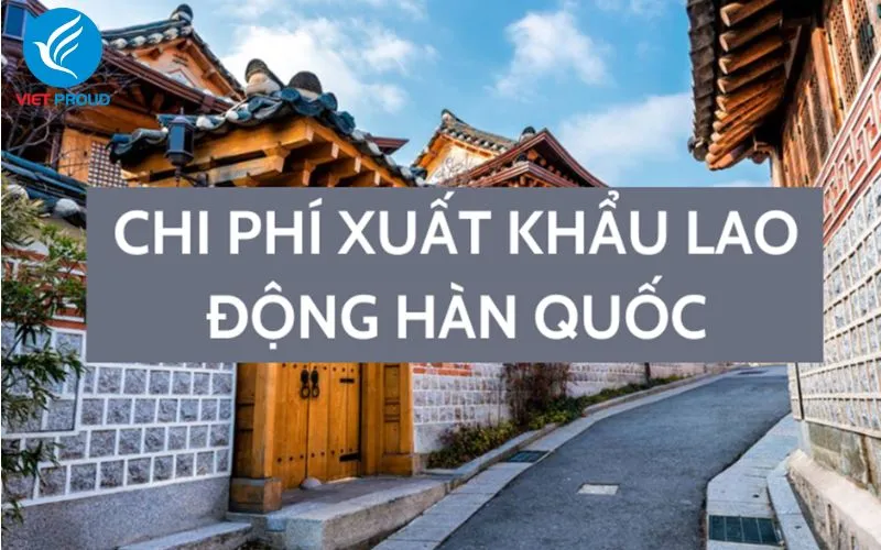 Chi phí đi xuất khẩu lao động Hàn Quốc