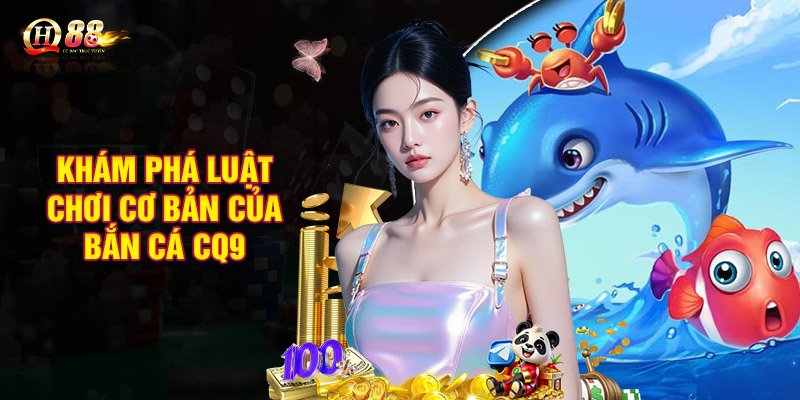 Khám phá luật chơi cơ bản của bắn cá CQ9