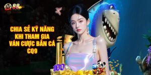 Chia sẻ kỹ năng khi tham gia ván cược bắn cá CQ9
