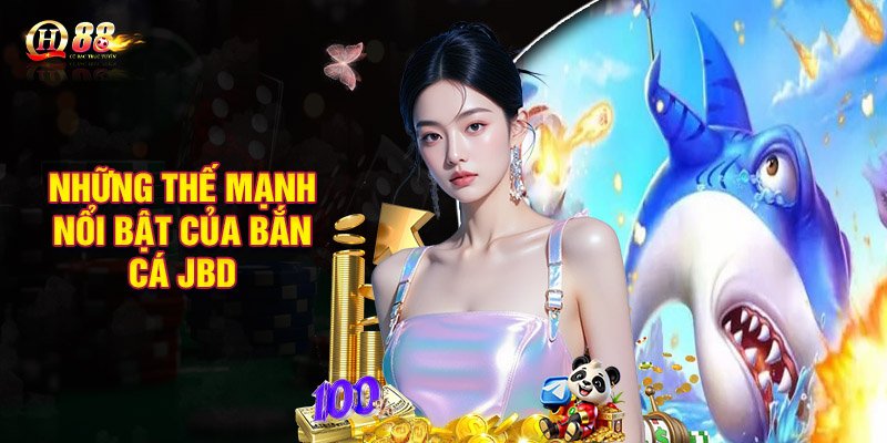 Những thế mạnh nổi bật của bắn cá JBD
