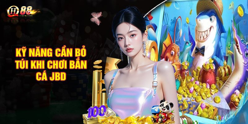 Kỹ năng cần bỏ túi khi chơi bắn cá JBD