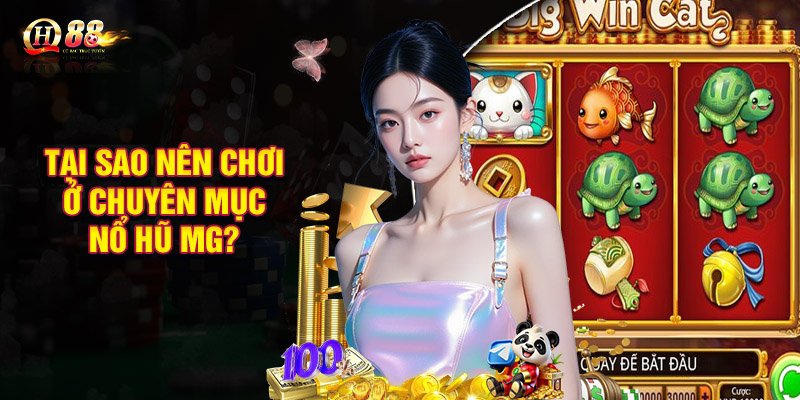 Tại sao nên lựa chọn chơi ở chuyên mục nổ hũ MG?