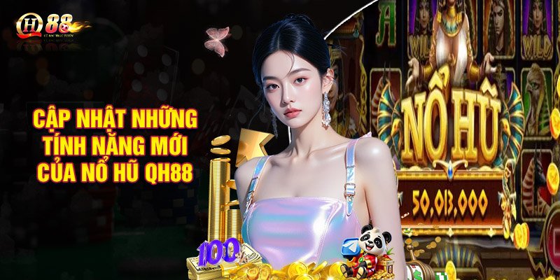 Cập nhật những tính năng mới của nổ hũ QH88