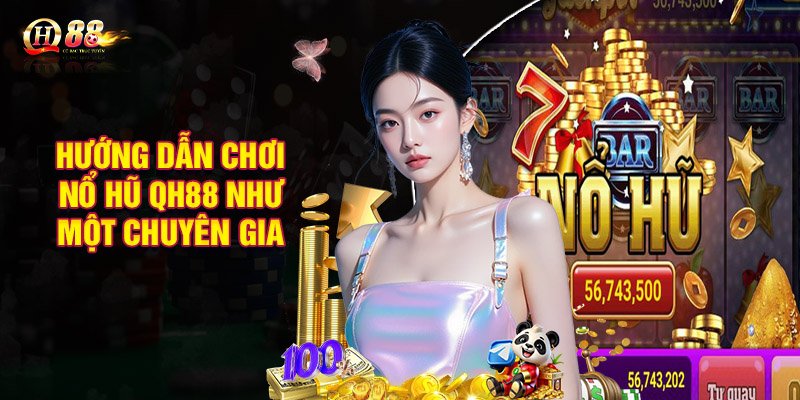 Hướng dẫn chơi nổ hũ QH88 như một chuyên gia