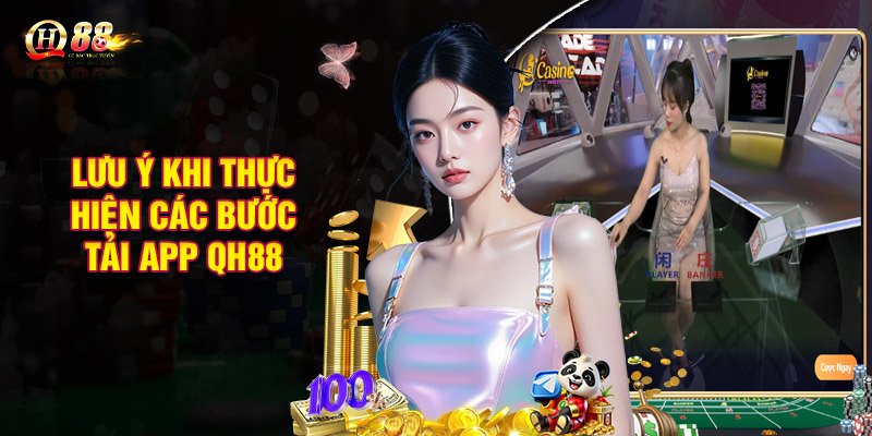 Lưu ý khi thực hiện các bước tải app QH88