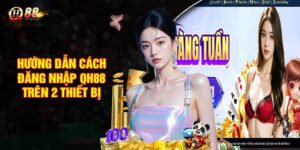 Hướng dẫn cách đăng nhập QH88 trên 2 thiết bị